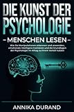 DIE KUNST DER PSYCHOLOGIE - Menschen lesen: Wie Sie Manipulationen erkennen und anwenden, emotionale Intelligenz trainieren und die Grundlagen der Psychologie im Alltag zu Ihrem Vorteil nutzen