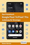 Das Praxisbuch Google Pixel 7 & Pixel 7 Pro - Anleitung für Einsteiger