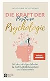 Die Kraft der Positiven Psychologie: Mit dem richtigen Mindset zu mehr Selbstbewusstsein und Gelassenheit