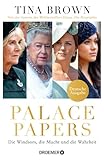 Palace Papers: Die Windsors, die Macht und die Wahrheit | Deutsche Ausgabe. Von der Autorin des Weltbestsellers 'Diana. Die Biografie'