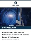 Web Mining: Information Retrieval System durch Domain Based Web Crawler: Eine wirksame Technik für die Websuche