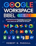 Die Google-Workspace-Bibel: [14-in-1] Der ultimative All-in-One-Leitfaden für Einsteiger und Fortgeschrittene | einschließlich Gmail, Drive, Docs, Sheets und jede andere App von Suite