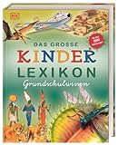 Das große Kinderlexikon Grundschulwissen: Grundschullexikon mit allen wichtigen Grundschulthemen, Quizfragen, Rätseln u.v.m. Für Kinder ab 6 Jahren