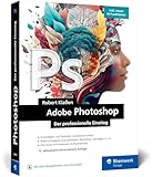 Adobe Photoshop: Ihr professioneller Einstieg in Grafik und Fotografie. Mit über 60 Praxis-Workshops. Inkl. KI-Funktionen (neue Auflage 2024)