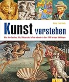 Kunst verstehen: Alles über Epochen, Stile, Bildsprache, Aufbau und mehr in über 1.000 farbigen Abbildungen