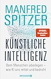 Künstliche Intelligenz: Dem Menschen überlegen – wie KI uns rettet und bedroht | Der Neurowissenschaftler, Psychiater und SPIEGEL-Bestsellerautor von »Digitale Demenz«
