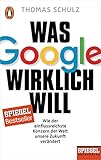 Was Google wirklich will: Wie der einflussreichste Konzern der Welt unsere Zukunft verändert - Ein SPIEGEL-Buch